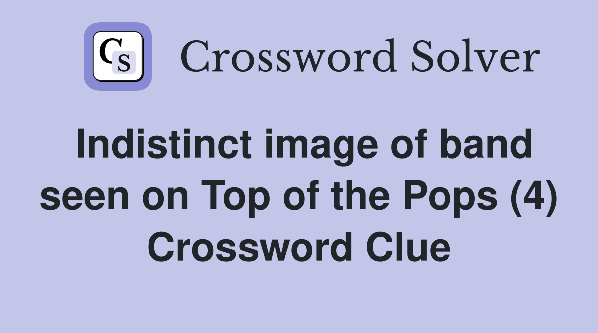 Indistinct image of band seen on Top of the Pops (4) Crossword Clue